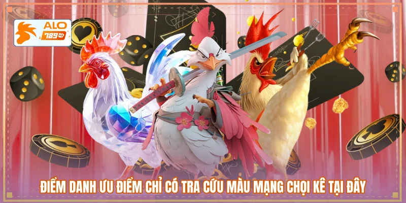 Điểm danh ưu điểm chỉ có tra cứu màu mạng chọi kê tại đây